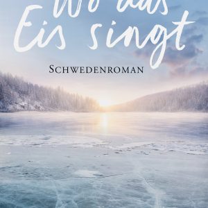 Wo das Eis singt: Schwedenroman